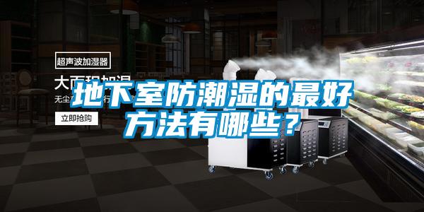 地下室防潮濕的最好方法有哪些？