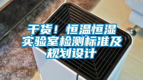 干貨！恒溫恒濕實驗室檢測標準及規(guī)劃設計