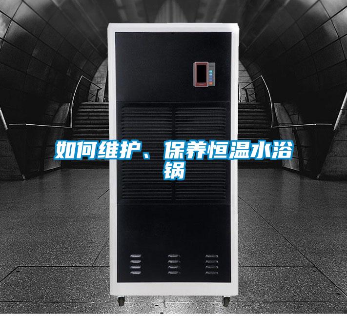 如何維護、保養(yǎng)恒溫水浴鍋