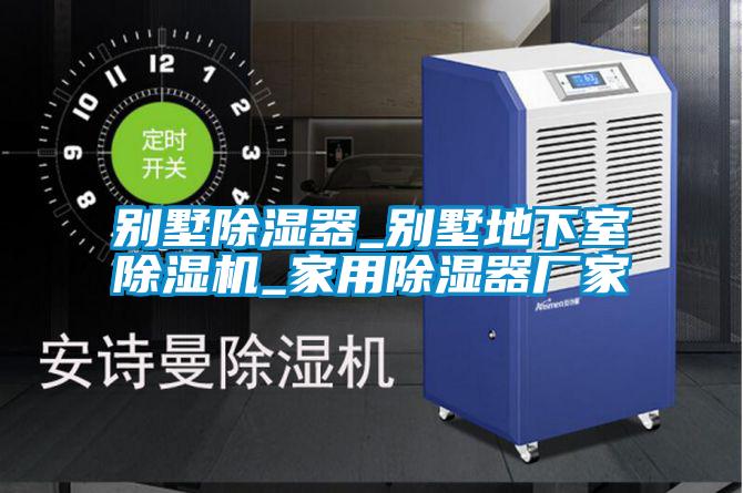 別墅除濕器_別墅地下室除濕機_家用除濕器廠家