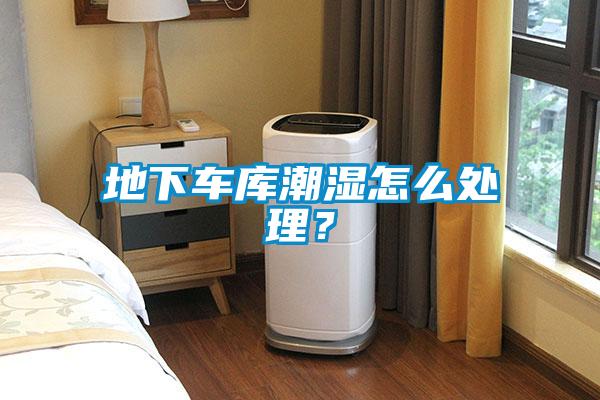 地下車庫(kù)潮濕怎么處理？