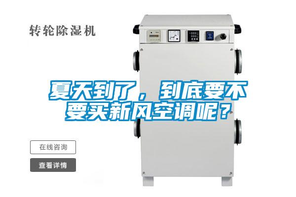 夏天到了，到底要不要買新風(fēng)空調(diào)呢？