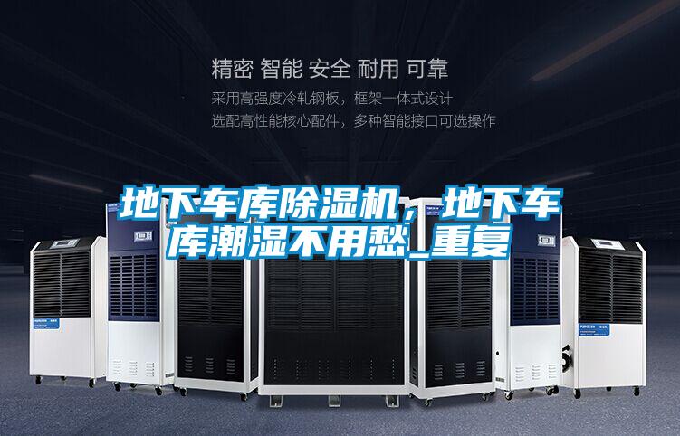 地下車庫除濕機，地下車庫潮濕不用愁_重復