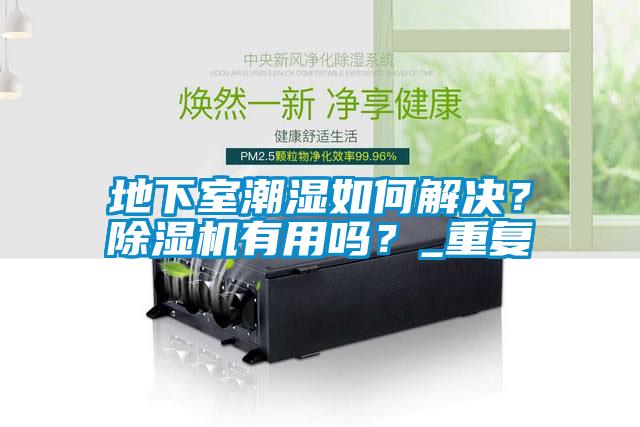 地下室潮濕如何解決？除濕機有用嗎？_重復