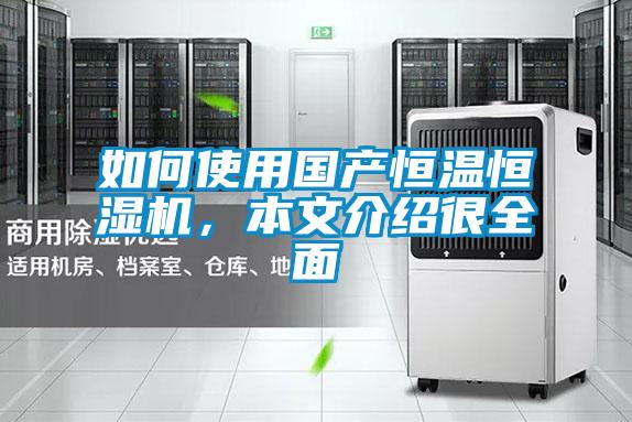 如何使用國產(chǎn)恒溫恒濕機(jī)，本文介紹很全面
