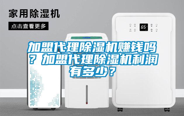 加盟代理除濕機(jī)賺錢嗎？加盟代理除濕機(jī)利潤有多少？