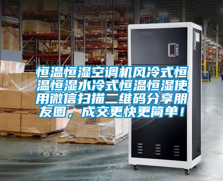 恒溫恒濕空調(diào)機(jī)風(fēng)冷式恒溫恒濕水冷式恒溫恒濕使用微信掃描二維碼分享朋友圈，成交更快更簡(jiǎn)單！