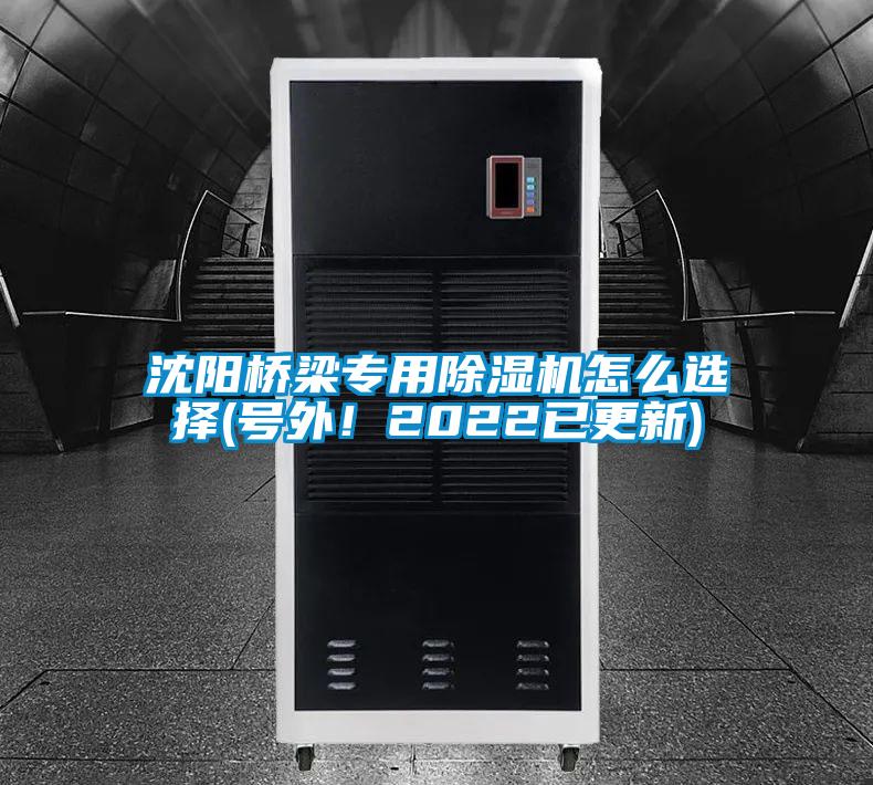 沈陽橋梁專用除濕機怎么選擇(號外！2022已更新)