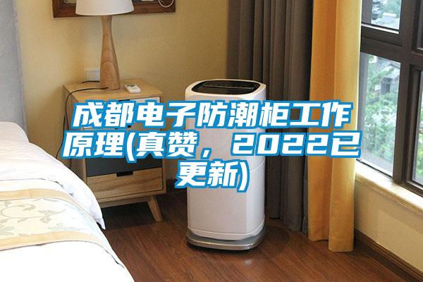 成都電子防潮柜工作原理(真贊，2022已更新)