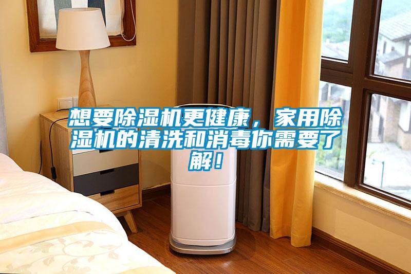 想要除濕機更健康，家用除濕機的清洗和消毒你需要了解！