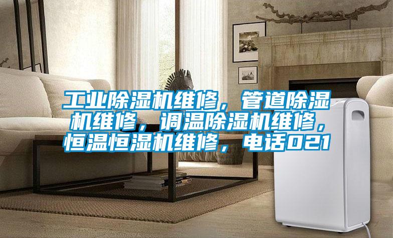 工業(yè)除濕機維修，管道除濕機維修，調(diào)溫除濕機維修，恒溫恒濕機維修，電話021