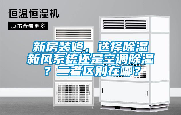 新房裝修，選擇除濕新風(fēng)系統(tǒng)還是空調(diào)除濕？二者區(qū)別在哪？