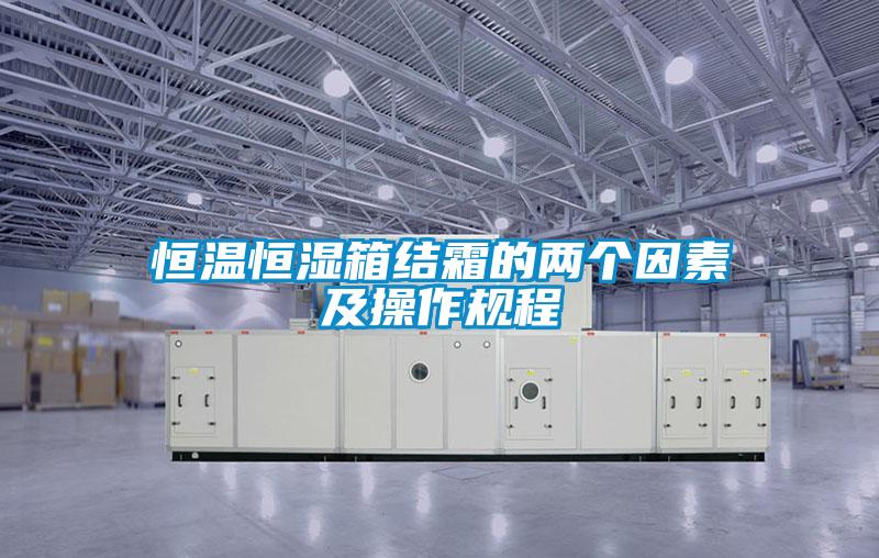 恒溫恒濕箱結(jié)霜的兩個(gè)因素及操作規(guī)程