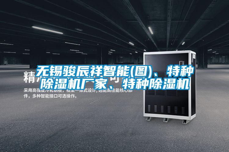 無錫駿辰祥智能(圖)、特種除濕機廠家、特種除濕機