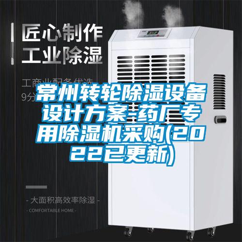 常州轉(zhuǎn)輪除濕設(shè)備設(shè)計方案-藥廠專用除濕機(jī)采購(2022已更新)
