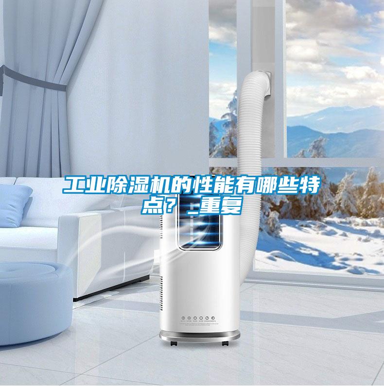 工業(yè)除濕機的性能有哪些特點？_重復