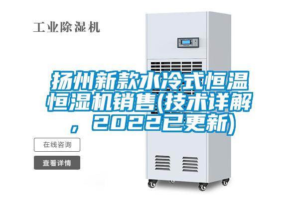 揚州新款水冷式恒溫恒濕機銷售(技術詳解，2022已更新)