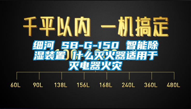細河 SB-G-150 智能除濕裝置 什么滅火器適用于滅電器火災(zāi)