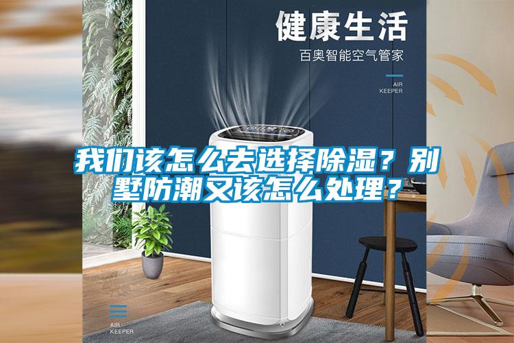 我們該怎么去選擇除濕？別墅防潮又該怎么處理？