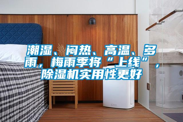 潮濕、悶熱、高溫、多雨，梅雨季將“上線”，除濕機(jī)實(shí)用性更好