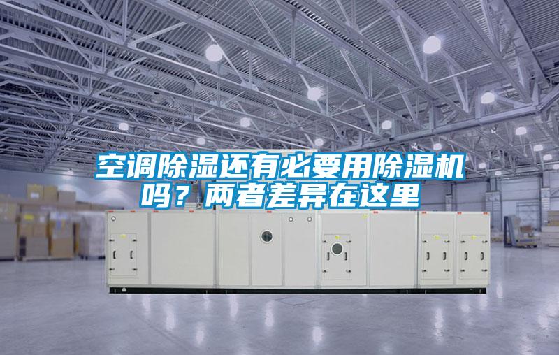 空調(diào)除濕還有必要用除濕機(jī)嗎？?jī)烧卟町愒谶@里