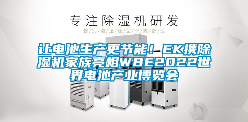 讓電池生產(chǎn)更節(jié)能！EK攜除濕機家族亮相WBE2022世界電池產(chǎn)業(yè)博覽會