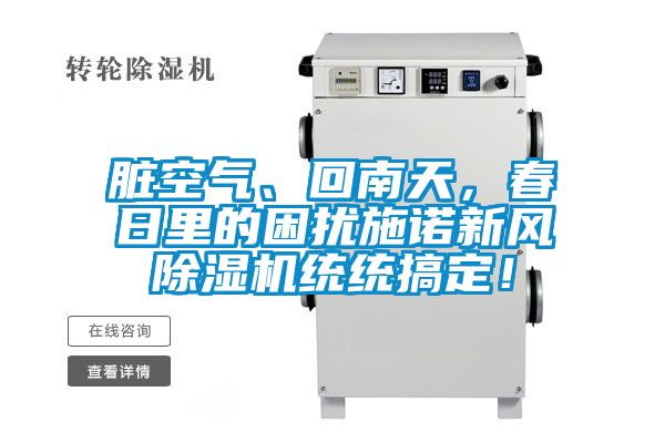 臟空氣、回南天，春日里的困擾施諾新風(fēng)除濕機(jī)統(tǒng)統(tǒng)搞定！