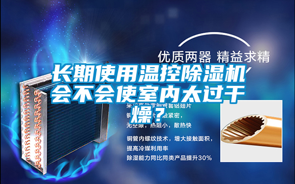 長(zhǎng)期使用溫控除濕機(jī)會(huì)不會(huì)使室內(nèi)太過(guò)干燥？