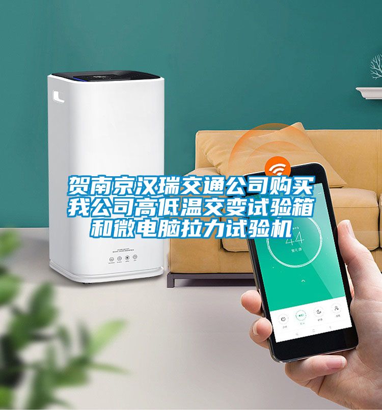 賀南京漢瑞交通公司購(gòu)買我公司高低溫交變?cè)囼?yàn)箱和微電腦拉力試驗(yàn)機(jī)