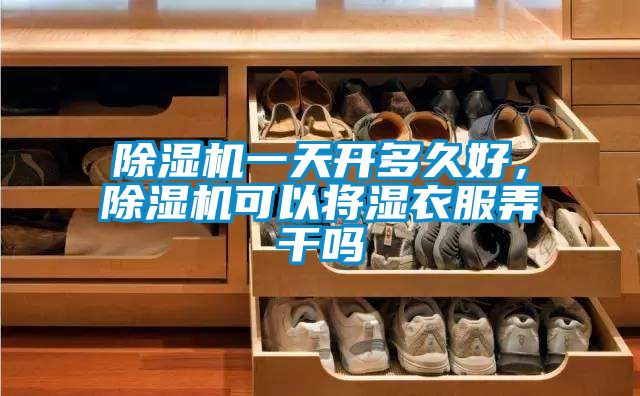 除濕機一天開多久好，除濕機可以將濕衣服弄干嗎