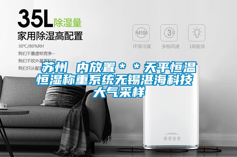 蘇州 內(nèi)放置＊＊天平恒溫恒濕稱(chēng)重系統(tǒng)無(wú)錫湛?？萍?大氣采樣