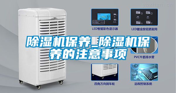 除濕機保養(yǎng)_除濕機保養(yǎng)的注意事項