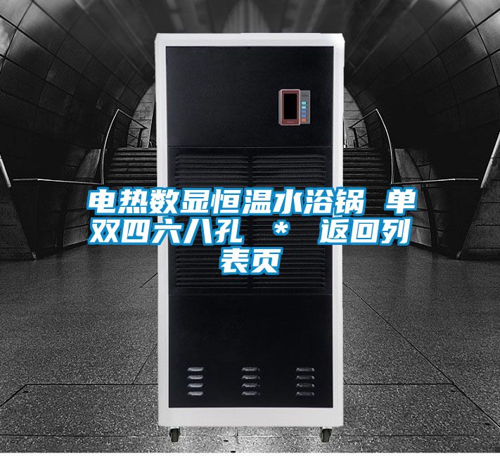 電熱數(shù)顯恒溫水浴鍋 單雙四六八孔 ＊ 返回列表頁(yè)