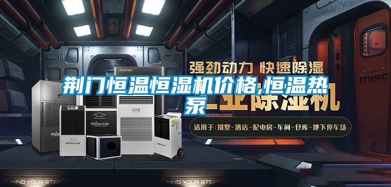 荊門(mén)恒溫恒濕機(jī)價(jià)格,恒溫?zé)岜?/></p>
<p style=