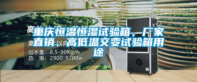 重慶恒溫恒濕試驗(yàn)箱，廠家直銷、高低溫交變試驗(yàn)箱用途