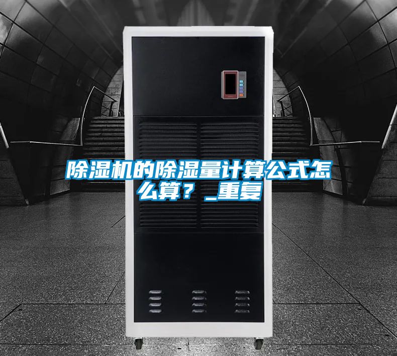 除濕機(jī)的除濕量計(jì)算公式怎么算？_重復(fù)