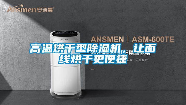 高溫烘干型除濕機，讓面線烘干更便捷