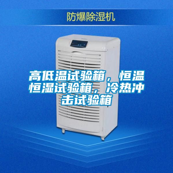 高低溫試驗(yàn)箱，恒溫恒濕試驗(yàn)箱，冷熱沖擊試驗(yàn)箱