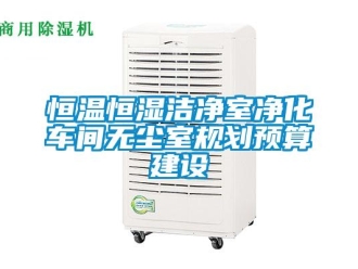 知識百科恒溫恒濕潔凈室凈化車間無塵室規(guī)劃預算建設(shè)