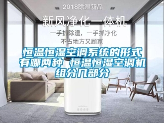知識(shí)百科恒溫恒濕空調(diào)系統(tǒng)的形式有哪兩種 恒溫恒濕空調(diào)機(jī)組分幾部分