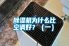 除濕機(jī)為什么比空調(diào)好？（一）