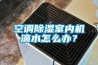 空調(diào)除濕室內(nèi)機(jī)滴水怎么辦？