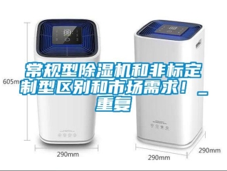 企業(yè)新聞常規(guī)型除濕機(jī)和非標(biāo)定制型區(qū)別和市場需求！_重復(fù)