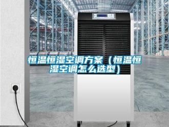 知識百科恒溫恒濕空調方案（恒溫恒濕空調怎么選型）
