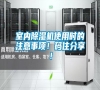 室內(nèi)除濕機(jī)使用時(shí)的注意事項(xiàng)！碼住分享！