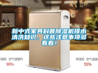 行業(yè)新聞新中式家具科普除濕機(jī)排水清洗知識(shí)，這些注意事項(xiàng)多看看！