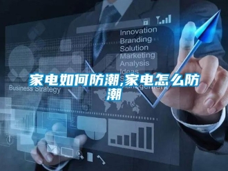 常見問題家電如何防潮,家電怎么防潮