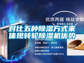 常見問題對比五種除濕方式來體現(xiàn)轉(zhuǎn)輪除濕機(jī)優(yōu)勢